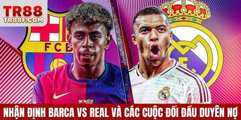 Nhận định Barca vs Real - Cuộc đối đầu của 2 biểu tượng - WINLUMO99.LOL